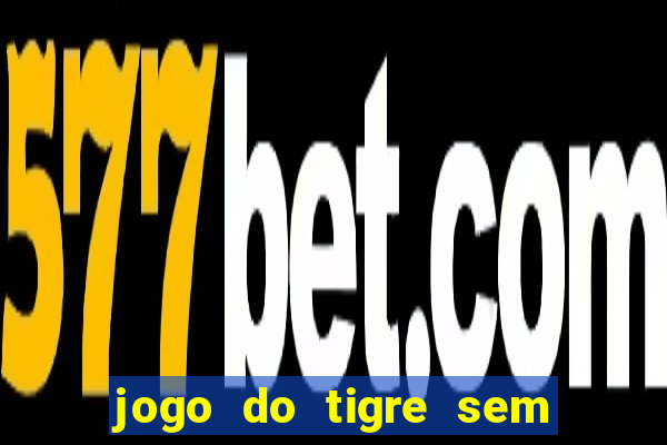 jogo do tigre sem colocar dinheiro